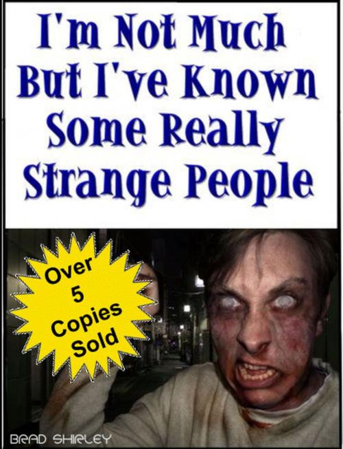 Cover of the book I'm Not Much But I've Known Some Really Strange People by Brad Shirley, Brad Shirley