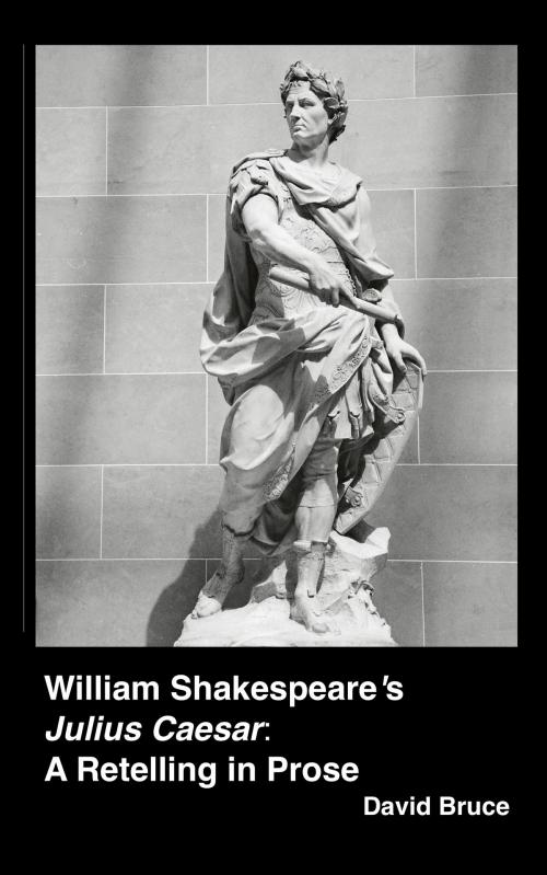 Cover of the book William Shakespeare’s "Julius Caesar": A Retelling in Prose by David Bruce, David Bruce
