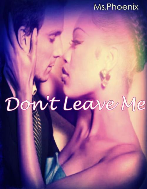 Cover of the book Don't Leave Me by Ms. Phoenix, Smashwords