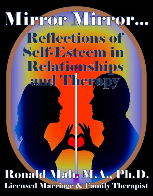 Cover of the book Mirror Mirror… Reflections of Self-Esteem in Relationships and Therapy by Ronald Mah, Ronald Mah