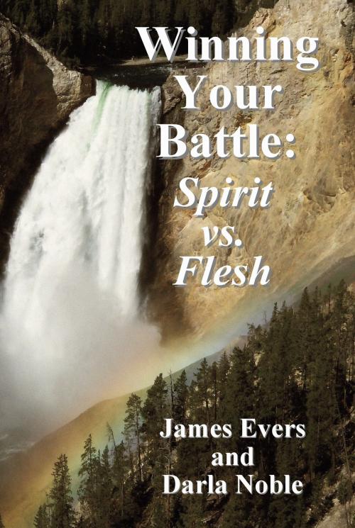 Cover of the book Winning Your Battle: Spirit vs. Flesh by James Evers, James Evers