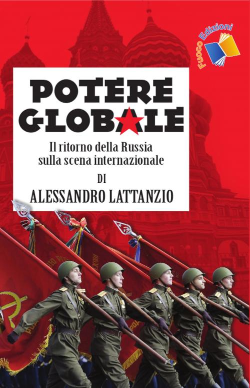 Cover of the book Potere globale: Il ritorno della Russia sulla scena internazionale by Alessandro Lattanzio, Fuoco Edizioni