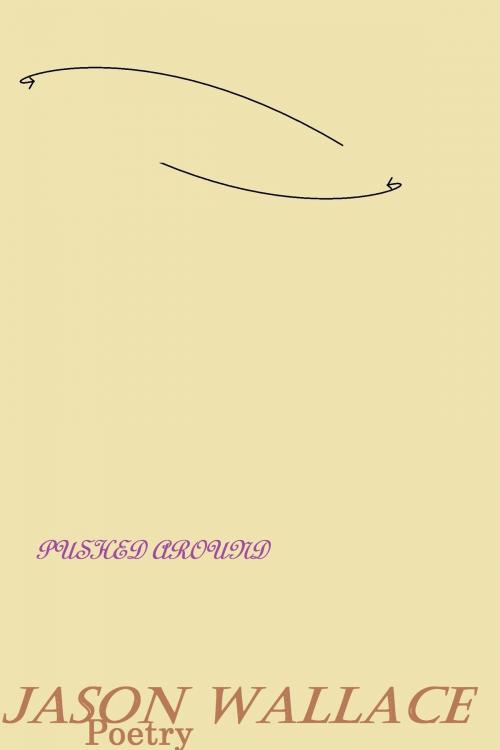 Cover of the book Pushed Around by Jason Wallace Poetry, Jason Wallace Poetry
