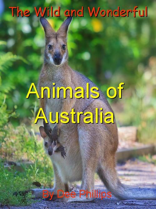 Cover of the book The Wild and Wonderful Animals of Australia by Dee Phillips, Dee Phillips