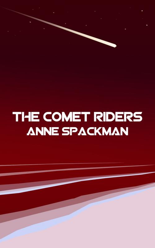 Cover of the book The Comet Riders: Book Five of Seeds of a Fallen Empire by Anne Spackman, Anne Spackman