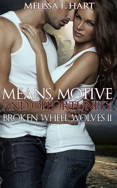 Cover of the book Means, Motive and Opportunity (Broken Wheel Wolves, Book 6) (Werewolf Romance) by Melissa F. Hart, MFH Ink Publishing