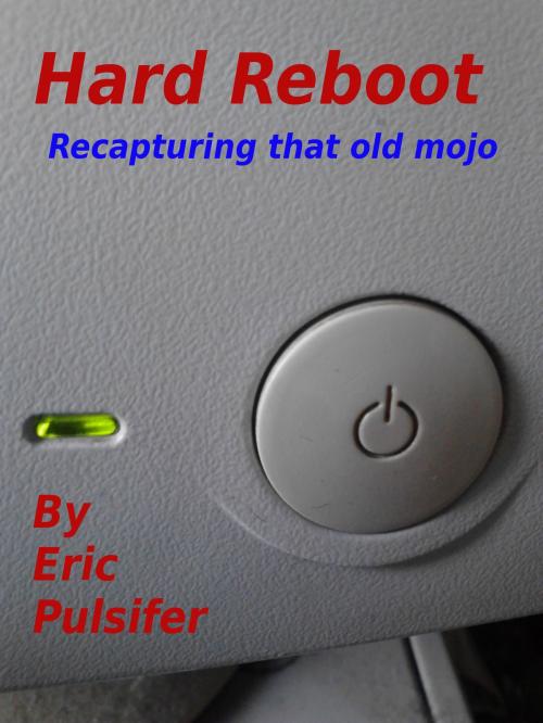 Cover of the book Hard Reboot: Recapturing That Old Mojo by Eric Pulsifer, Eric Pulsifer