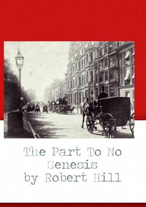 Cover of the book The Part To No Genesis by Robert Hill, Robert Hill