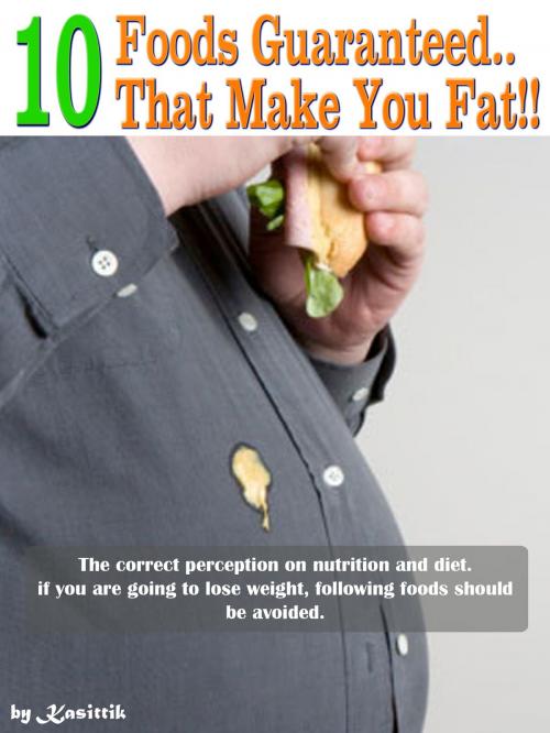 Cover of the book 10 Foods Guaranteed That Make You Fat by Kasittik, Kasittik