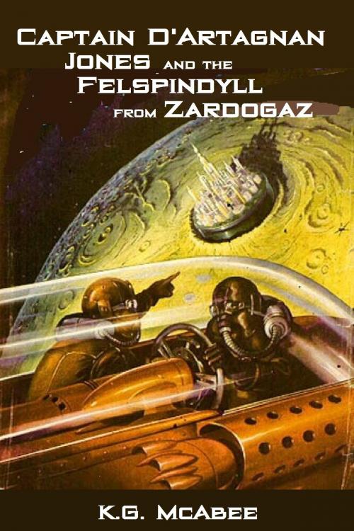 Cover of the book Captain D'Artagnan Jones and the Felspindyll from Zardogaz by K.G. McAbee, K.G. McAbee