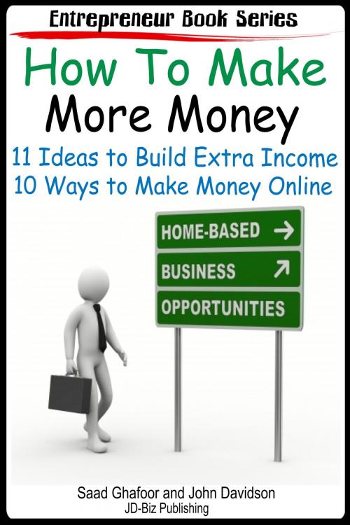 Cover of the book How to Make More Money 11 Ideas to Build Extra Income Plus 10 Ways to Make Money Online by Saad Ghafoor, John Davidson, JD-Biz Corp Publishing
