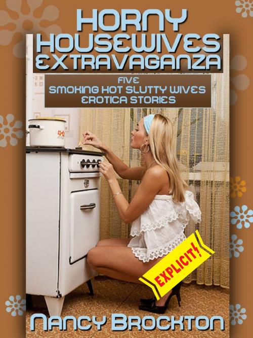 Cover of the book Horny Housewives Extravaganza (Five Smoking Hot Slutty Wives Erotica Stories) by Nancy Brockton, Naughty Daydreams Press