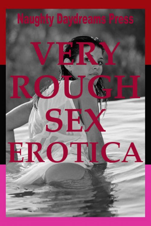 Cover of the book Very Rough Sex Erotica (Five Erotica Stories) by Naughty Daydreams Press, Naughty Daydreams Press