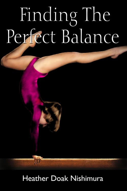 Cover of the book Finding The Perfect Balance by Heather Doak Nishimura, Heather Doak Nishimura