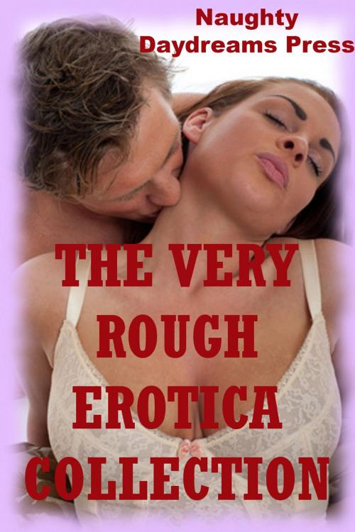 Cover of the book The Very Rough Erotica Collection (Twenty Hardcore Erotica Stories) by Naughty Daydreams Press, Naughty Daydreams Press