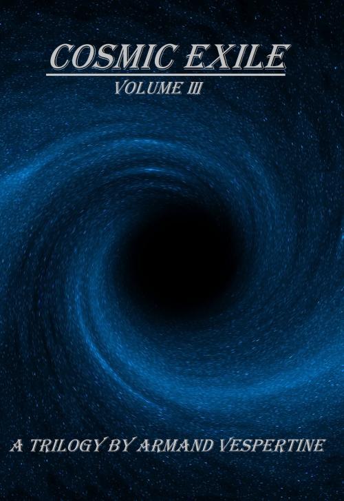 Cover of the book Cosmic Exile: Volume III by Armand Vespertine, Armand Vespertine