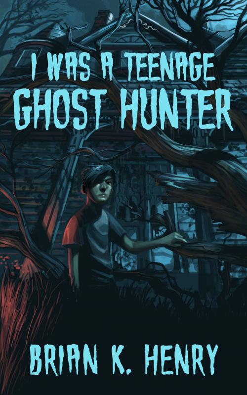 Cover of the book I Was a Teenage Ghost Hunter by Brian K. Henry, Brian K. Henry