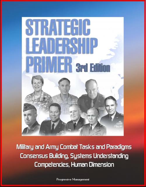 Cover of the book Strategic Leadership Primer, 3rd Edition: Military and Army Combat Tasks and Paradigms, Consensus Building, Systems Understanding, Competencies, Human Dimension by Progressive Management, Progressive Management