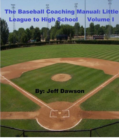 Cover of the book The Baseball Coaching Manual: Little League to High School Volume I by Jeff Dawson, Jeff Dawson
