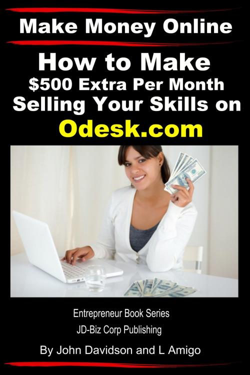 Cover of the book Make Money Online: How to Make $500 Extra Per Month Selling Your Skills on Odesk.com by John Davidson, L. Amigo, JD-Biz Corp Publishing