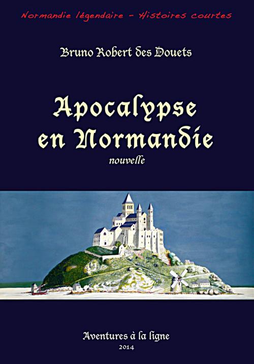 Cover of the book Apocalypse en Normandie by Bruno Robert des Douets, Bruno Robert des Douets