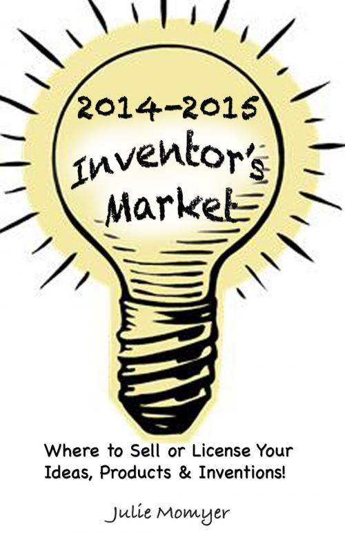 Cover of the book 2014-2015 Inventor's Market: Where to Sell or License your Ideas, Products, & Inventions by Julie Momyer, Julie Momyer
