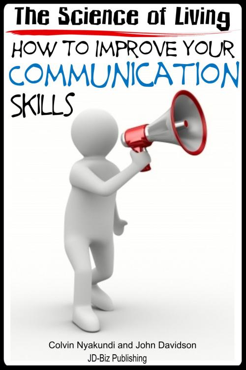 Cover of the book The Science of Living: How to Improve Your Communication Skills by Colvin Nyakundi, John Davidson, JD-Biz Corp Publishing