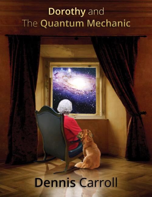 Cover of the book Dorothy And The Quantum Mechanic by Dennis Carroll, Dennis Carroll