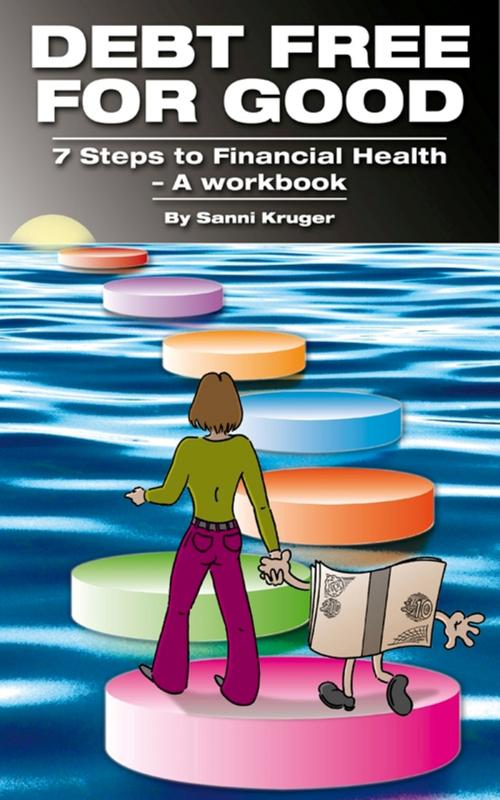 Cover of the book Debt Free for Good 7 Steps to Financial Health: A Workbook by Sanni Kruger, Sanni Kruger