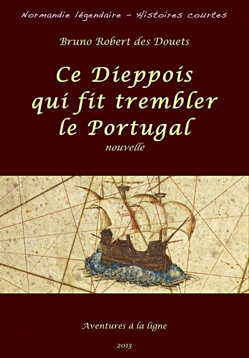 Cover of the book Ce Dieppois qui fit trembler le Portugal by Bruno Robert des Douets, Bruno Robert des Douets