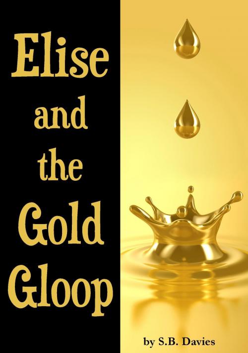 Cover of the book Elise and the Gold Gloop by S.B. Davies, S.B. Davies