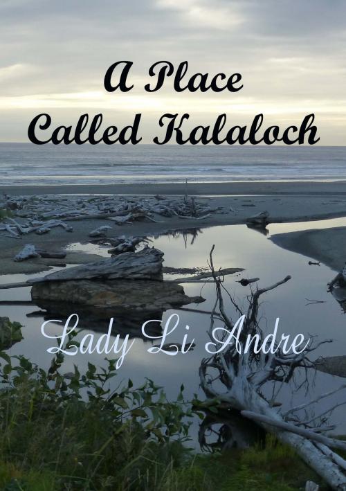 Cover of the book A Place Called Kalaloch by Lady Li Andre, Lady Li Andre