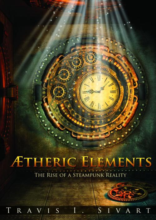 Cover of the book Aetheric Elements: The Rise of a Steampunk Reality by Travis I. Sivart, Travis I. Sivart