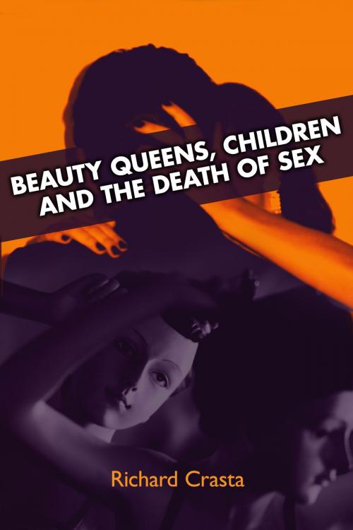Cover of the book Beauty Queens, Children and the Death of Sex by Richard Crasta, Richard Crasta