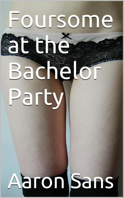 Cover of the book Foursome at the Bachelor Party by Aaron Sans, Charlie Bent