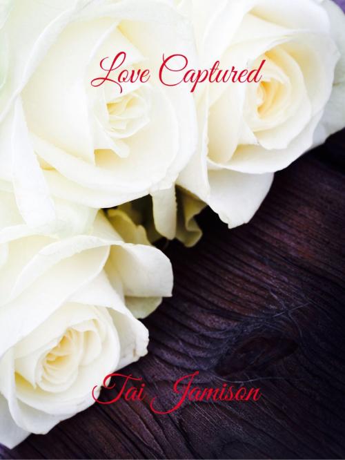 Cover of the book Love Captured by Tai Jamison, Tai Jamison