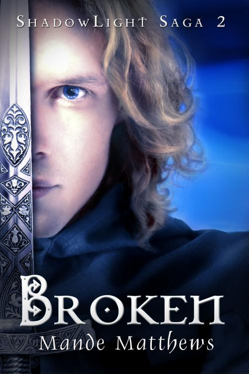 Cover of the book Broken: Book 2 of the ShadowLight Saga by Mande Matthews, Mande Matthews