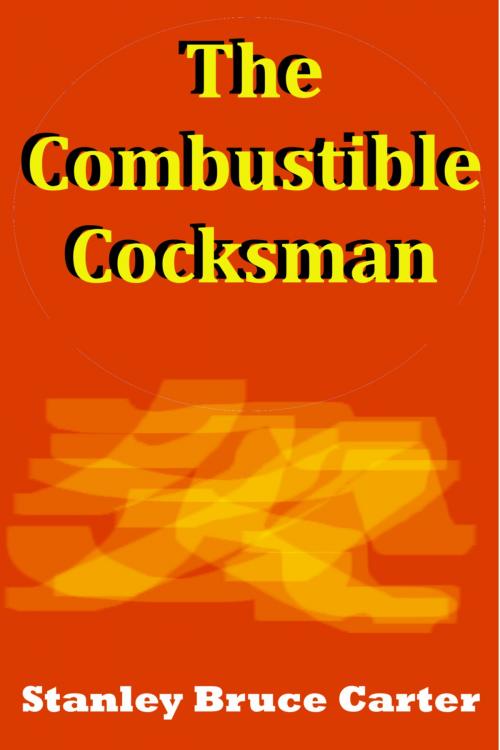 Cover of the book The Combustible Cocksman by Stanley Bruce Carter, Stanley Bruce Carter