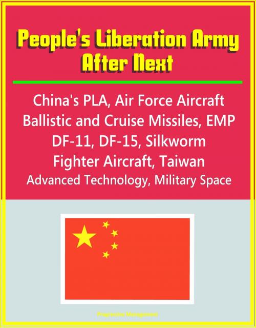 Cover of the book People's Liberation Army After Next: China's PLA, Air Force Aircraft, Ballistic and Cruise Missiles, EMP, DF-11, DF-15, Silkworm, Fighter Aircraft, Taiwan, Advanced Technology, Military Space by Progressive Management, Progressive Management