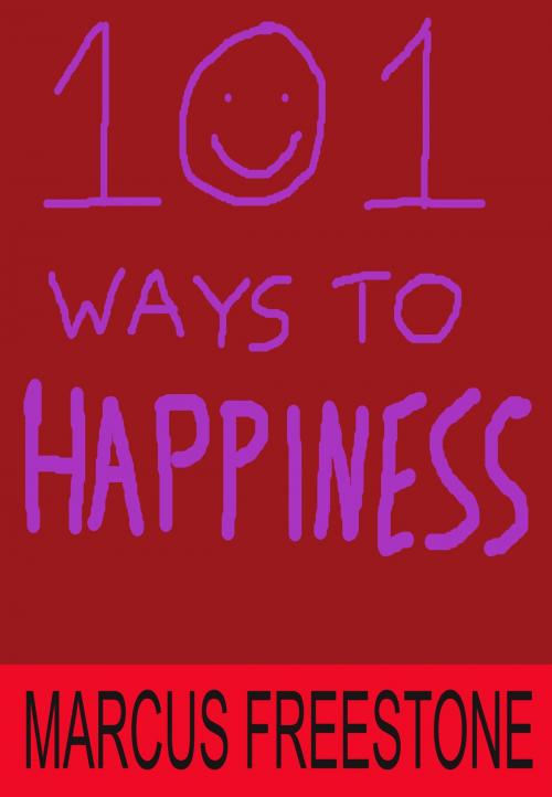 Cover of the book 101 Ways To Happiness by Marcus Freestone, Marcus Freestone
