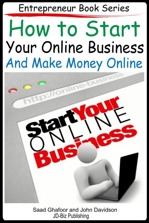 Cover of the book How to Start Your Online Business And Make Money Online by Saad Ghafoor, John Davidson, JD-Biz Corp Publishing