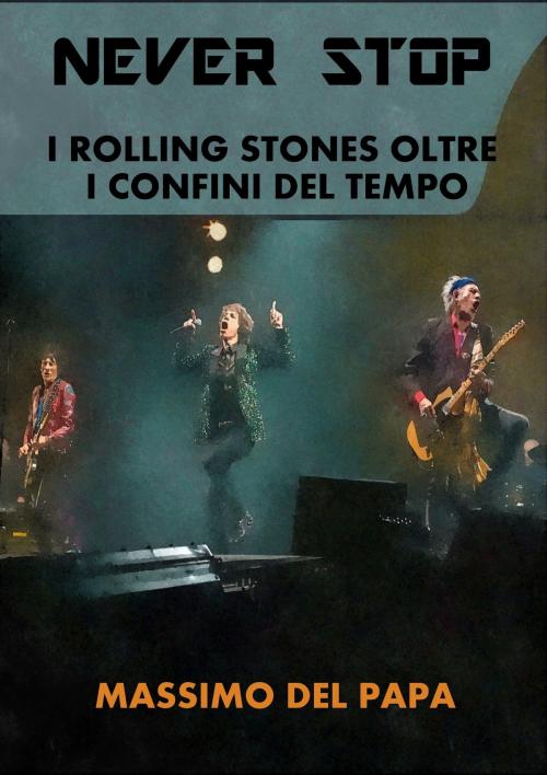 Cover of the book Never Stop: I Rolling Stones oltre i confini del tempo by Massimo Del Papa, Massimo Del Papa