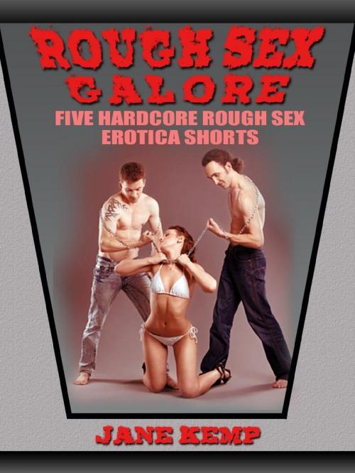 Cover of the book Rough Sex Galore: Five Hardcore Rough Sex Erotic Shorts by Jane Kemp, Naughty Daydreams Press
