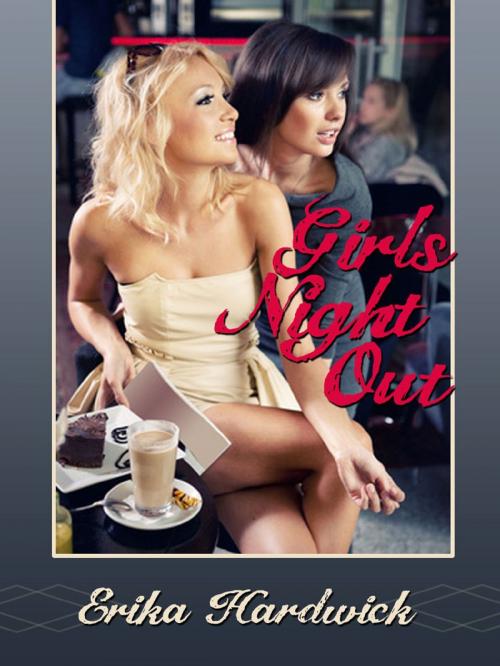 Cover of the book Girls’ Night Out (A First Lesbian Group Sex Erotica Story) by Erika Hardwick, Naughty Daydreams Press