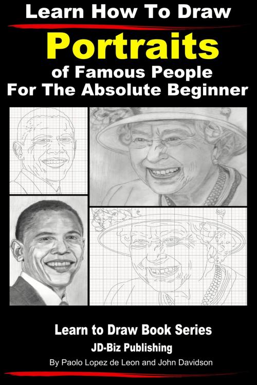 Cover of the book Learn How to Draw Portraits of Famous People in Pencil For the Absolute Beginner by Paolo Lopez de Leon, John Davidson, JD-Biz Corp Publishing