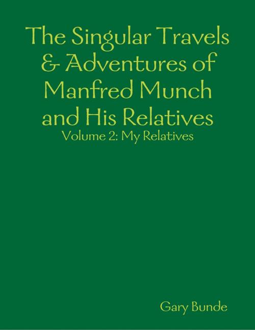Cover of the book The Singular Travels & Adventures of Manfred Munch and His Relatives Vol. 2 by Gary Bunde, Lulu.com