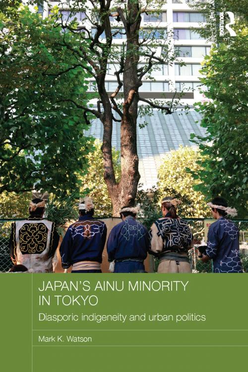Cover of the book Japan's Ainu Minority in Tokyo by Mark K. Watson, Taylor and Francis