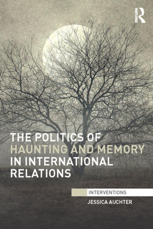 Cover of the book The Politics of Haunting and Memory in International Relations by Jessica Auchter, Taylor and Francis