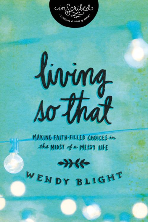 Cover of the book Living 'So That' by Wendy Blight, InScribed, Thomas Nelson