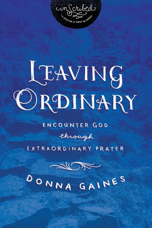 Cover of the book Leaving Ordinary by Donna Gaines, InScribed, Thomas Nelson
